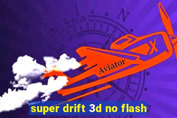 super drift 3d no flash